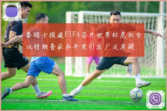 泰晤士报道FIFA召开世界杯危机会议特朗普获和平奖引发广泛质疑